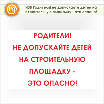 Знак «Родители! не допускайте детей на строительную площадку - это опасно!», И38 (пленка, 900х600 мм)